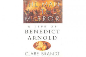 ... The Man in the Mirror: A Life of Benedict Arnold,’ by Clare Brandt