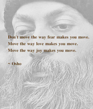 move the way fear makes you move. Move the way love makes you move ...