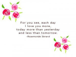 For you see each day i love you moe today more than yesterday and less ...