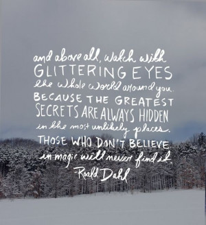 roald dahl / and above all watch with glittering eyes the whole world ...