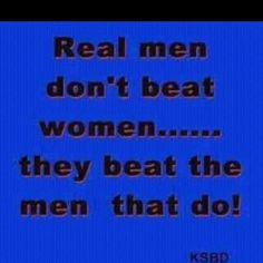 any man that hits a woman is a coward more woman beaters a real man ...