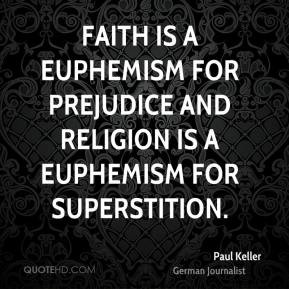 ... euphemism for prejudice and religion is a euphemism for superstition