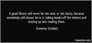 good library will never be too neat, or too dusty, because somebody ...