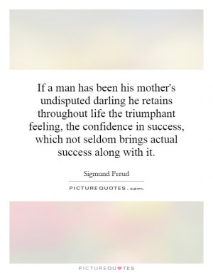 freud quotes if a man has been his mother 39 s undisputed darling