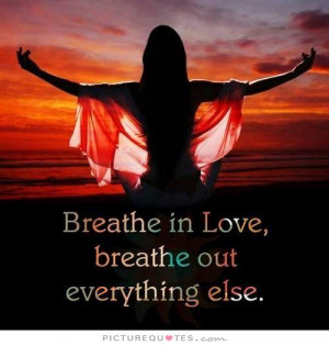 Love Quotes Uplifting Quotes Relaxing Quotes Relaxation Quotes Breathe ...