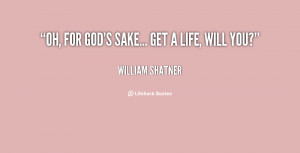quote-William-Shatner-oh-for-gods-sake-get-a-life-88260.png