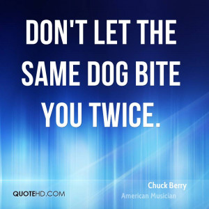 Don’t Let The Same Dog Bite You Twice.