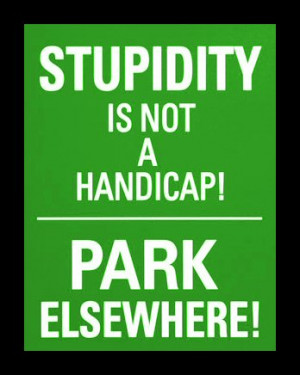 Stupidity is not a handicap – Compliment Quote