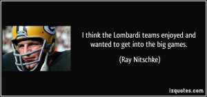 ... teams enjoyed and wanted to get into the big games. - Ray Nitschke