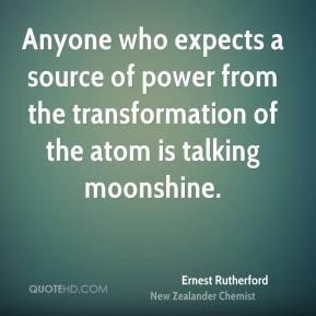 Ernest Rutherford - Anyone who expects a source of power from the ...