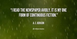read the newspaper avidly. It is my one form of continuous fiction ...
