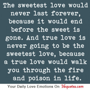 is never going to be sweetest love because true love would walk you ...