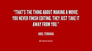 That's the thing about making a movie: You never finish editing. They ...