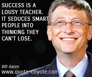 Success is a lousy teacher. It seduces smart people into thinking they ...