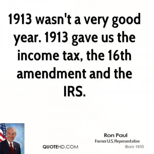 ... year. 1913 gave us the income tax, the 16th amendment and the IRS