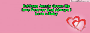 Brittany Jennie Green My love Forever And Always I Love u Baby ...