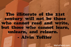 ... read and write, but those who cannot learn, unlearn, and relearn