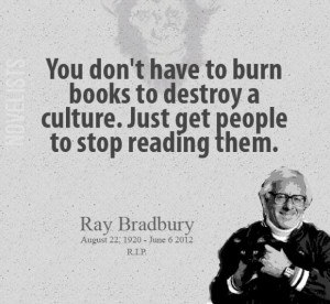 Ray bradbury quote you dont have to burn books to destroy a culture