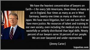 ... our people. We are over-lawyered and under-represented. - Jimmy Carter