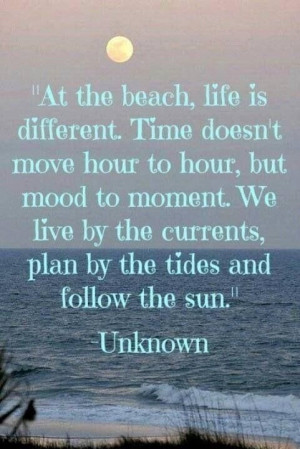 the beach, life is different. Time doesn't move hour to hour, but mood ...