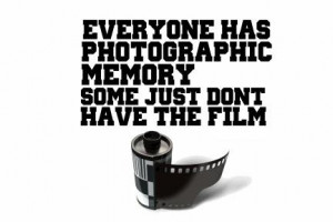 ... Has Photographic Memory some Just Dont Have The Film ~ Funny Quote