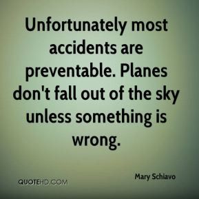 Unfortunately most accidents are preventable. Planes don't fall out of ...