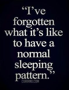 completely, totally. Some nights I can't sleep and I'm up until 4am ...