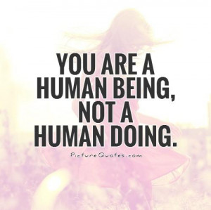 you-are-a-human-being-not-a-human-doing-quote-1.jpg