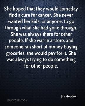 Jim Houdek - She hoped that they would someday find a cure for cancer ...