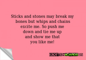 break my bones but whips and chainsexcite me. So push me down and tie ...