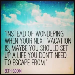 ... up a life you don t need to escape from seth godin # quote # sethgodin
