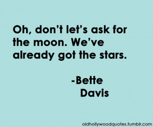 Bette Davis quote! It's at the end of 'Now, Voyager' and Bette Davis ...