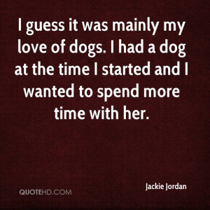 ... love-of-dogs-i-had-a-dog-at-the-time-i-started-and-i-wanted-to-spend