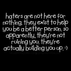 haters are not here for nothing. they exist to help you be a better ...