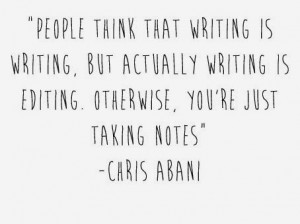 people think that writing is writing but actually writing is editing ...