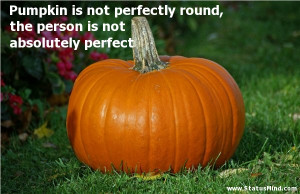 Pumpkin is not perfectly round, the person is not absolutely perfect ...