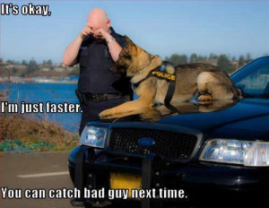 Police K9 Quotes http://quotesandfunnypictures.com/im-just-faster/