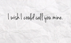 wish i could call you mine