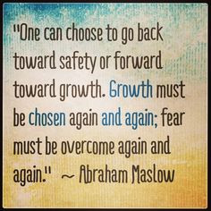 One can choose to go back toward safety or forward toward growth ...