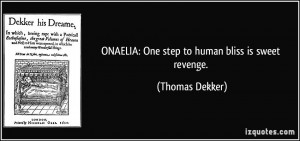 ONAELIA: One step to human bliss is sweet revenge. - Thomas Dekker