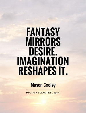... Quotes Mirror Quotes Desire Quotes Fantasy Quotes Mason Cooley Quotes