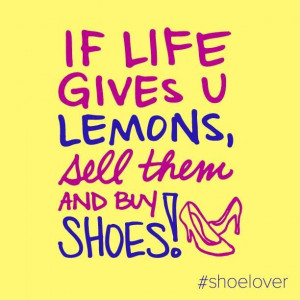When life gives you lemons...buy shoes
