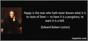 ... taste of fame — to have it is a purgatory, to want it is a hell