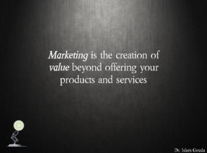 Marketing is the creation of value beyond offering your products and ...