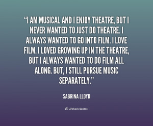 Quotes From Musical Theatre ~ I am musical and I enjoy theatre, but I ...