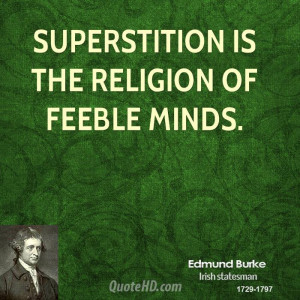 Superstition is the religion of feeble minds.