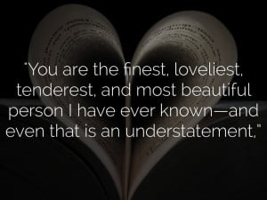 You are the finest, loveliest, tenderest, and most beautiful ...
