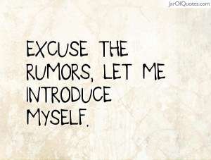 Excuse the rumors, let me introduce myself.