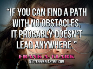 If you can find a path with no obstacles, it probably doesn’t lead ...