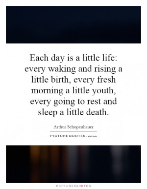 Each day is a little life: every waking and rising a little birth ...